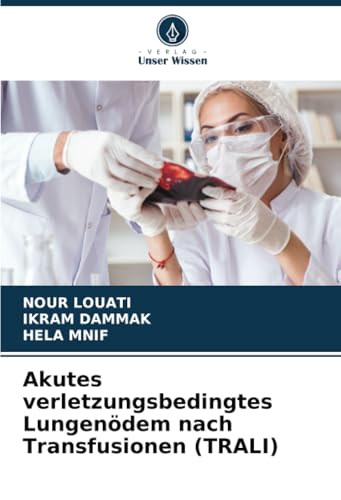 Akutes verletzungsbedingtes Lungenödem nach Transfusionen (TRALI) von Verlag Unser Wissen