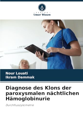 Diagnose des Klons der paroxysmalen nächtlichen Hämoglobinurie: Durchflusszytometrie Diagnose des Klons der paroxysmalen nächtlichen Hämoglobinurie: Durchflusszytometrie von Verlag Unser Wissen