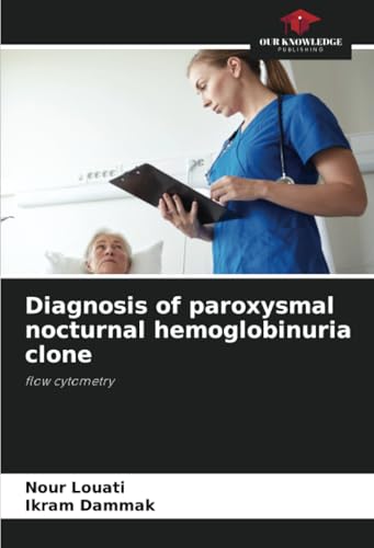 Diagnosis of paroxysmal nocturnal hemoglobinuria clone: flow cytometry Diagnosis of paroxysmal nocturnal hemoglobinuria clone: flow cytometry von Our Knowledge Publishing