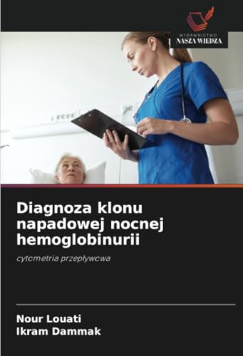 Diagnoza klonu napadowej nocnej hemoglobinurii: cytometria przepływowa: cytometria przep¿ywowa Diagnoza klonu napadowej nocnej hemoglobinurii: cytometria przepływowa: cytometria przep¿ywowa von Wydawnictwo Nasza Wiedza