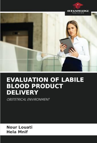 EVALUATION OF LABILE BLOOD PRODUCT DELIVERY: OBSTETRICAL ENVIRONMENT EVALUATION OF LABILE BLOOD PRODUCT DELIVERY: OBSTETRICAL ENVIRONMENT von Our Knowledge Publishing