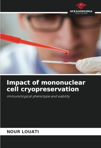 Impact of mononuclear cell cryopreservation: immunological phenotype and viability Impact of mononuclear cell cryopreservation: immunological phenotype and viability von Our Knowledge Publishing