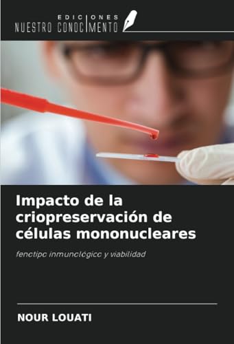 Impacto de la criopreservación de células mononucleares: fenotipo inmunológico y viabilidad Impacto de la criopreservación de células mononucleares: fenotipo inmunológico y viabilidad von Ediciones Nuestro Conocimiento