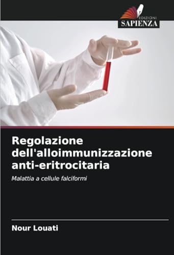 Regolazione dell'alloimmunizzazione anti-eritrocitaria: Malattia a cellule falciformi Regolazione dell'alloimmunizzazione anti-eritrocitaria: Malattia a cellule falciformi von Edizioni Sapienza
