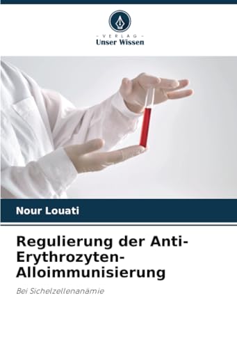Regulierung der Anti-Erythrozyten-Alloimmunisierung: Bei Sichelzellenanämie Regulierung der Anti-Erythrozyten-Alloimmunisierung: Bei Sichelzellenanämie von Verlag Unser Wissen