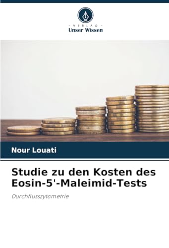 Studie zu den Kosten des Eosin-5'-Maleimid-Tests: Durchflusszytometrie Studie zu den Kosten des Eosin-5'-Maleimid-Tests: Durchflusszytometrie von Verlag Unser Wissen