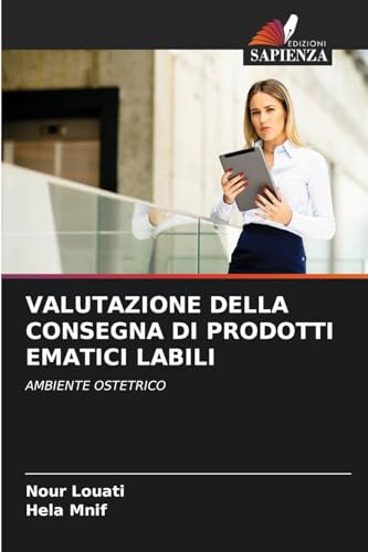 VALUTAZIONE DELLA CONSEGNA DI PRODOTTI EMATICI LABILI: AMBIENTE OSTETRICO VALUTAZIONE DELLA CONSEGNA DI PRODOTTI EMATICI LABILI: AMBIENTE OSTETRICO von Edizioni Sapienza