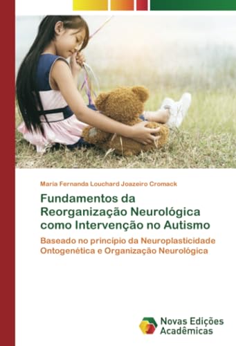 Fundamentos da Reorganização Neurológica como Intervenção no Autismo: Baseado no princípio da Neuroplasticidade Ontogenética e Organização Neurológica von Novas Edições Acadêmicas