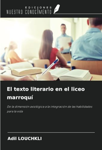 El texto literario en el liceo marroquí: De la dimensión axiológica a la integración de las habilidades para la vida von Ediciones Nuestro Conocimiento