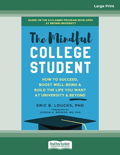 The Mindful College Student: How to Succeed, Boost Well-Being, and Build the Life You Want at University and Beyond The Mindful College Student: How to Succeed, Boost Well-Being, and Build the Life You Want at University and Beyond