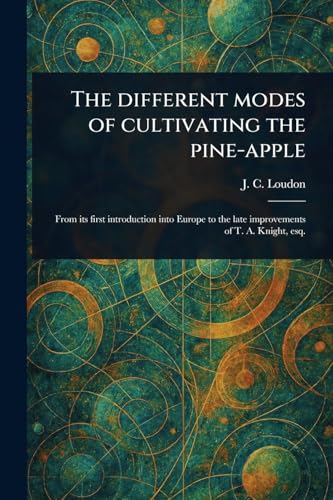 The Different Modes of Cultivating the Pine-apple von Anson Street Press