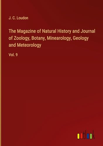 The Magazine of Natural History and Journal of Zoology, Botany, Minearology, Geology and Meteorology: Vol. 9 The Magazine of Natural History and Journal of Zoology, Botany, Minearology, Geology and Meteorology: Vol. 9 von Outlook Verlag