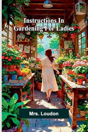 Instructions In Gardening For Ladies von Alpha Editions
