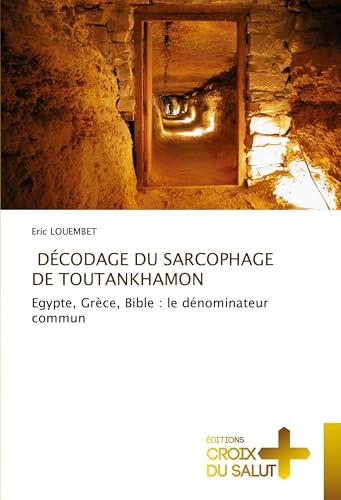 DÉCODAGE DU SARCOPHAGE DE TOUTANKHAMON: Egypte, Grèce, Bible : le dénominateur commun von Éditions Croix du Salut