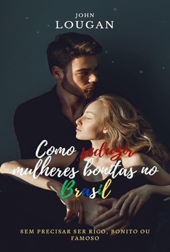 Como Seduzir Mulheres Bonitas No Brasil: Sem Precisar Ser R von CLUBE DE AUTORES