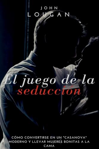 El Juego De La Seducci n: C mo Convertirse En Un casanova von Clube de Autores