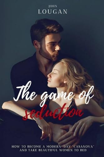 The Game of Seduction: how to become a modern-day "Casanova" and take beautiful women to bed. von Clube de Autores