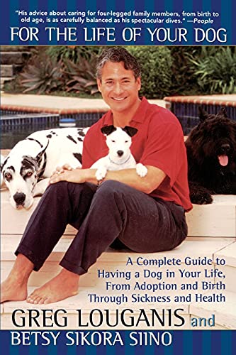 For the Life of Your Dog: A Complete Guide to Having a Dog From Adoption and Birth Through Sickness and Health