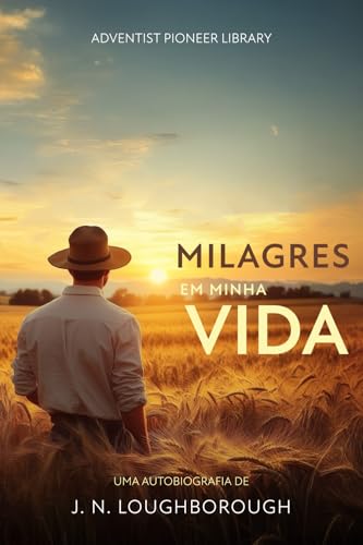 Milagres em Minha Vida: Uma autobiografia de J. N. Loughborough von Adventist Pioneer Library