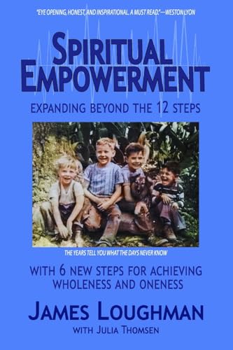 SPIRITUAL EMPOWERMENT: EXPANDING BEYOND THE 12 STEPS WITH 6 NEW STEPS FOR ACHIEVING WHOLENESS AND ONENESS von BookBaby