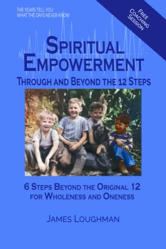 Spiritual Empowerment Through and Beyond the 12 Steps: 6 Steps Beyond the Original 12 For Wholeness and Oneness