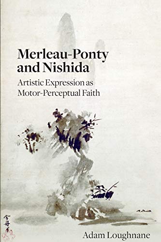 Merleau-Ponty and Nishida: Artistic Expression as Motor-Perceptual Faith von State University of New York Press
