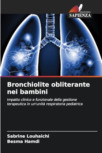 Bronchiolite obliterante nei bambini: Impatto clinico e funzionale della gestione terapeutica in un'unità respiratoria pediatrica von Edizioni Sapienza