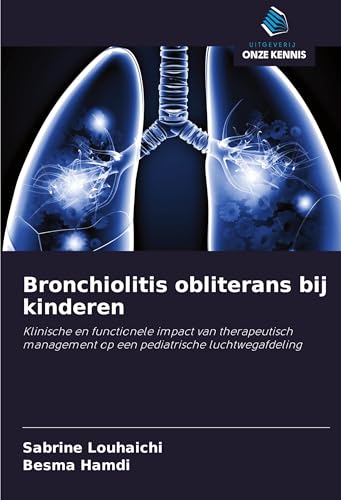 Bronchiolitis obliterans bij kinderen: Klinische en functionele impact van therapeutisch management op een pediatrische luchtwegafdeling von Uitgeverij Onze Kennis