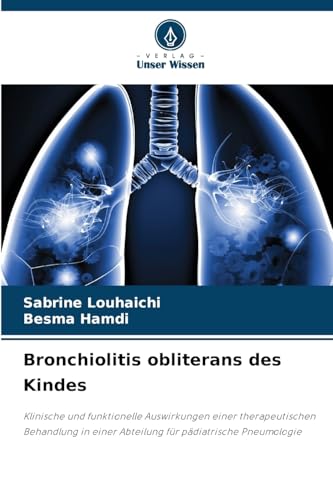 Bronchiolitis obliterans des Kindes: Klinische und funktionelle Auswirkungen einer therapeutischen Behandlung in einer Abteilung für pädiatrische Pneumologie von Verlag Unser Wissen