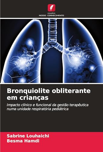 Bronquiolite obliterante em crianças: Impacto clínico e funcional da gestão terapêutica numa unidade respiratória pediátrica von Edições Nosso Conhecimento