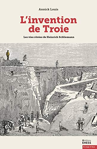 L'invention de Troie - Les vies rêvées de Schliemann: Les vies rêvées de Heinrich Schliemann L'invention de Troie - Les vies rêvées de Schliemann: Les vies rêvées de Heinrich Schliemann von EHESS