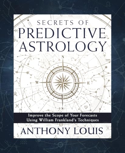 Secrets of Predictive Astrology: Improve the Scope of Your Forecasts Using William Frankland's Techniques