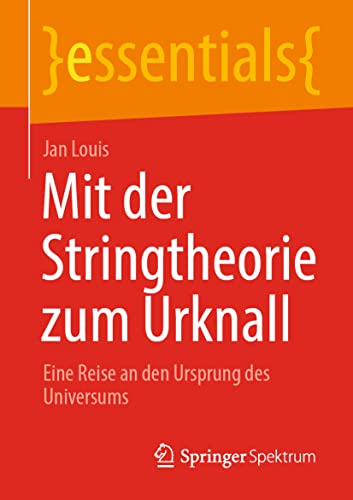 Mit der Stringtheorie zum Urknall: Eine Reise an den Ursprung des Universums (essentials) von Springer Spektrum