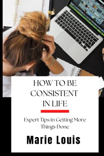 HOW TO BE CONSISTENT IN LIFE: Expert Tips in Getting More Things Done von Independently published