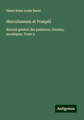 Herculaneum et Pompéi: Recueil général des peintures, bronzes, mosaïques, Tome 2 von Antigonos Verlag
