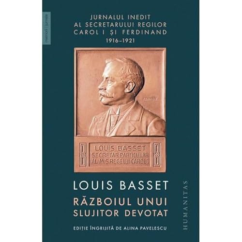 Razboiul Unui Slujitor Devotat.Jurnalul Inedit Al Secretarului Regilor Carol I Si Ferdinand1916-1921 von Humanitas