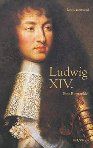 Ludwig XIV. / Louis XIV. / Ludwig der Vierzehnte – Der Sonnenkönig. Eine Biographie: Mit 16 Bildtafeln. Aus dem Französischen übertragen von Gertrude Aretz