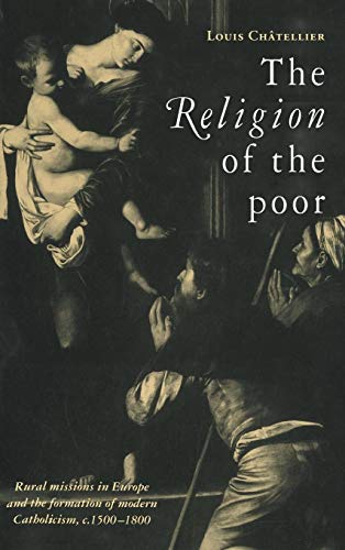 The Religion of the Poor: Rural Missions in Europe and the Formation of Modern Catholicism, C.1500 C.1800