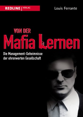 Von der Mafia lernen: Die Management-Geheimnisse der ehrenwerten Gesellschaft von Redline Verlag