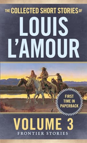 The Collected Short Stories of Louis L'Amour, Volume 3: Frontier Stories The Collected Short Stories of Louis L'Amour, Volume 3: Frontier Stories