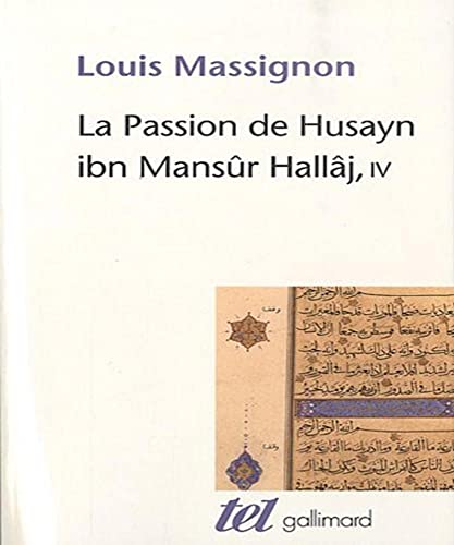 La Passion de Husayn ibn Mansûr Hallâj: Martyr mystique de l'Islam exécuté à Bagdad le 26 mars 922. Étude d'histoire religieuse (4)