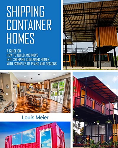 Shipping Container Homes: A Guide on How to Build and Move into Shipping Container Homes with Examples of Plans and Designs von CREATESPACE