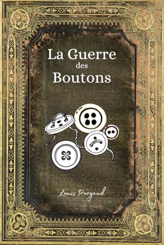 La Guerre des Boutons: (Texte intégral) - Enrichi d'une biographie complète de Louis Pergaud von Independently published