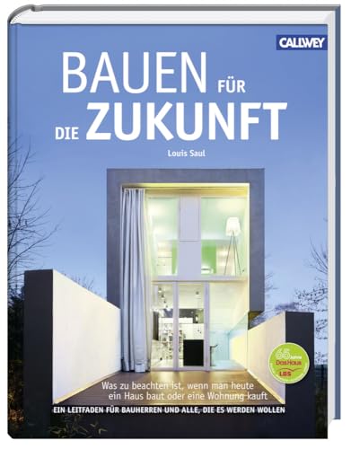 Bauen für die Zukunft: Was zu beachten ist, wenn man heute ein Haus baut oder eine Wohnung kauft. Ein Leitfaden für Bauherren und alle, die es werden wollen von Callwey
