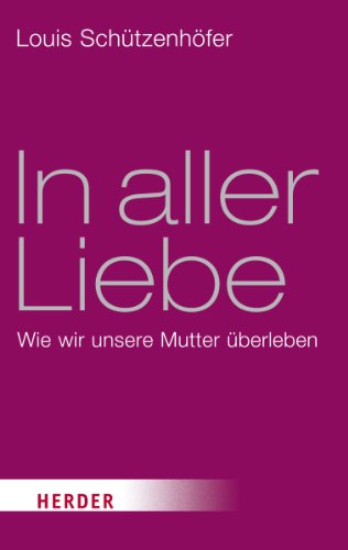 In aller Liebe: Wie wir unsere Mutter überleben (HERDER spektrum) von Verlag Herder GmbH