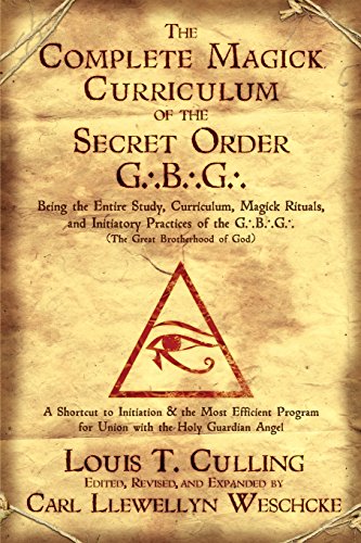 The Complete Magick Curriculum of the Secret Order G.B.G.: Being the Entire Study, Curriculum, Magick Rituals, and Initiatory Practices of the G.B.G ... of the G.B.G (the Great Brotherhood of God)