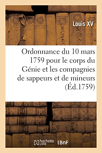 Ordonnance du 10 mars 1759 pour le corps du Génie et les compagnies de sappeurs et de mineurs (Éd.1759): concernant le corps du Génie et les compagnies de sappeurs et de mineurs von Hachette Livre BNF