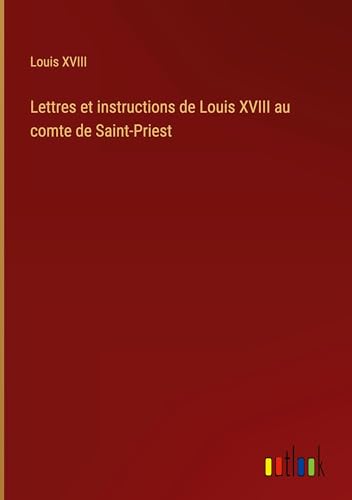 Lettres et instructions de Louis XVIII au comte de Saint-Priest von Outlook Verlag