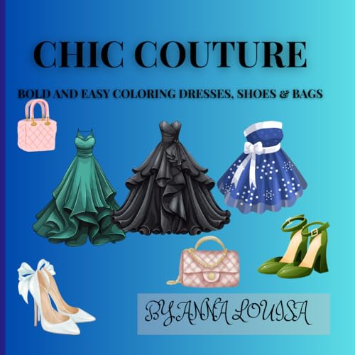 CHIC COUTURE: BOLD AND EASY COLORING DRESSES, SHOES & BAGS von Independently published