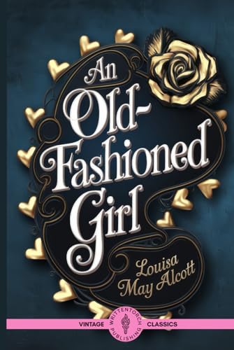 An Old-Fashioned Girl: A Classic Historical Romance Celebrating Old-Fashioned Virtues and Real Character An Old-Fashioned Girl: A Classic Historical Romance Celebrating Old-Fashioned Virtues and Real Character von Writtentorch Publishing